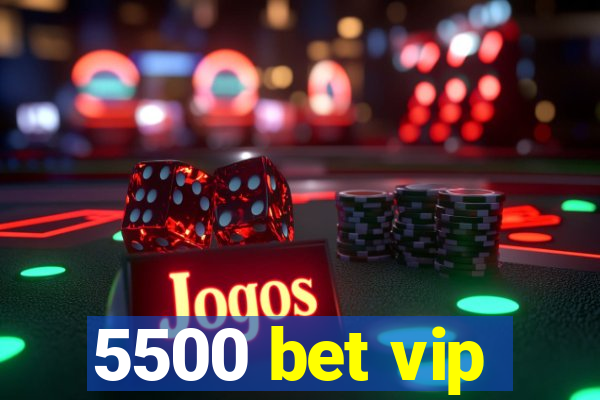 5500 bet vip