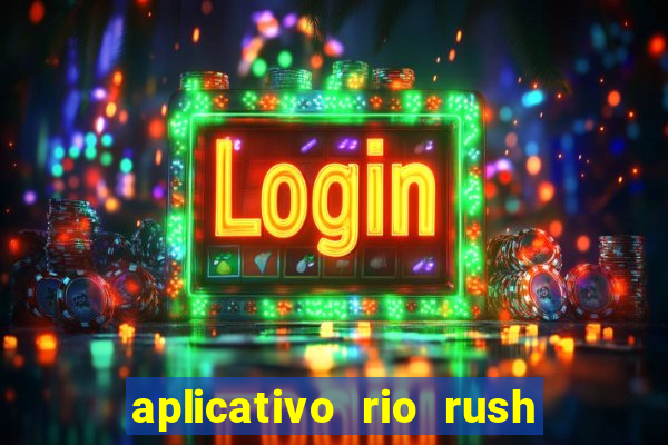 aplicativo rio rush paga mesmo