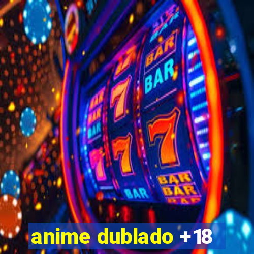 anime dublado +18