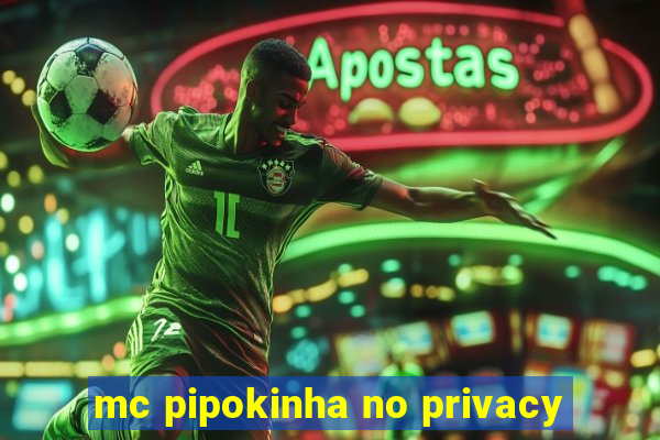 mc pipokinha no privacy