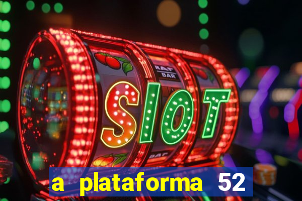 a plataforma 52 bet é confiável