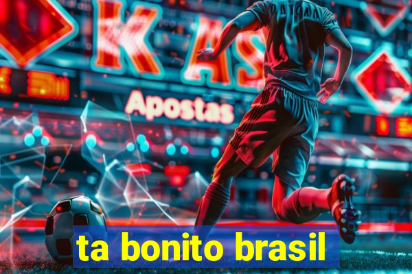 ta bonito brasil