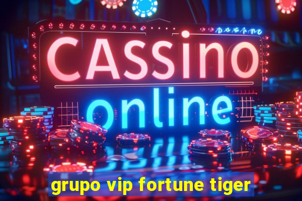 grupo vip fortune tiger