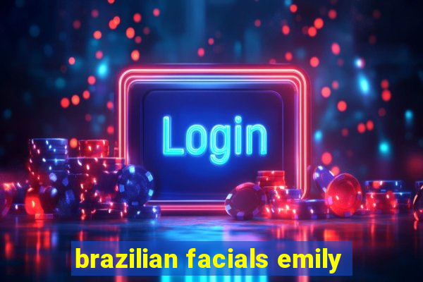 brazilian facials emily