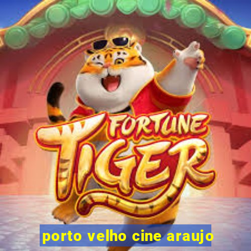 porto velho cine araujo