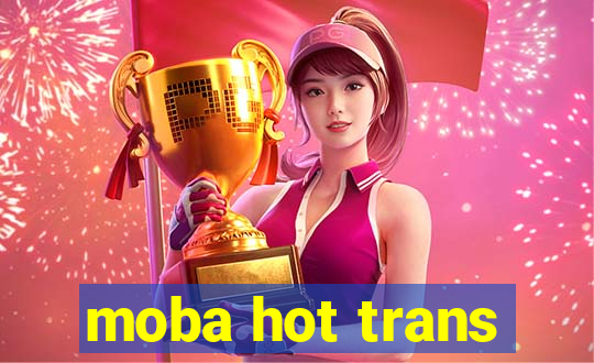 moba hot trans