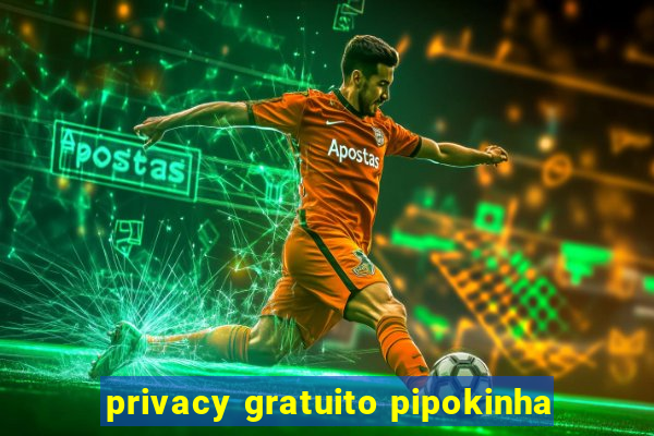 privacy gratuito pipokinha