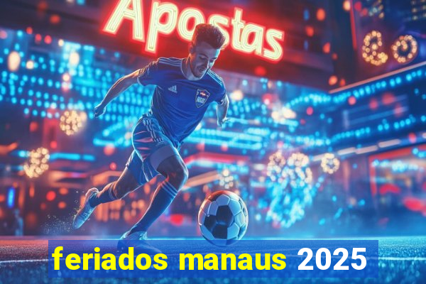 feriados manaus 2025