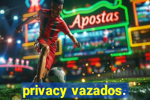 privacy vazados.