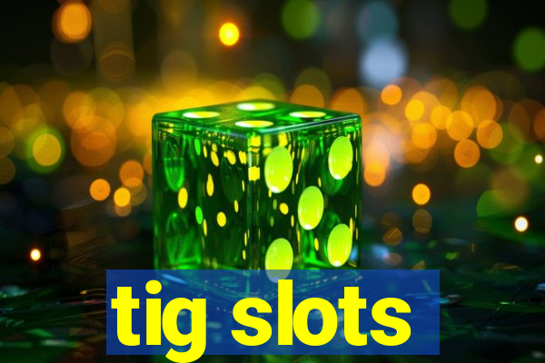 tig slots