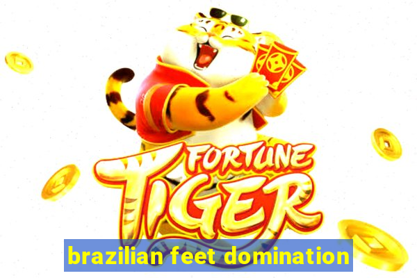 brazilian feet domination