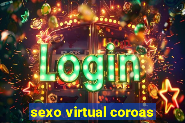 sexo virtual coroas