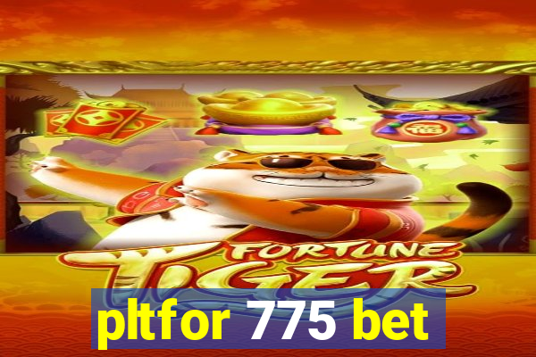 pltfor 775 bet