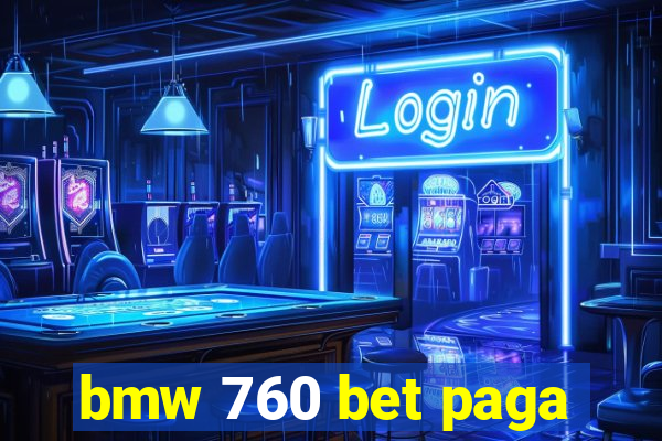 bmw 760 bet paga