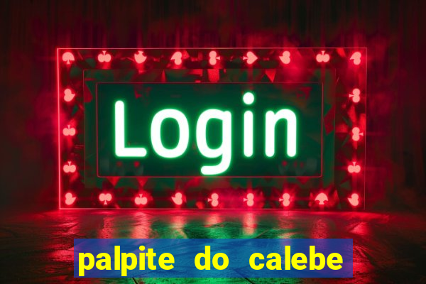 palpite do calebe para hoje