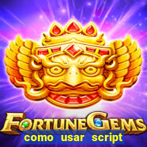 como usar script no cmsp