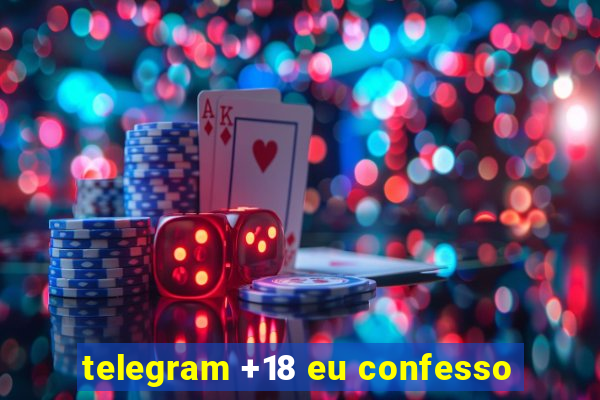 telegram +18 eu confesso