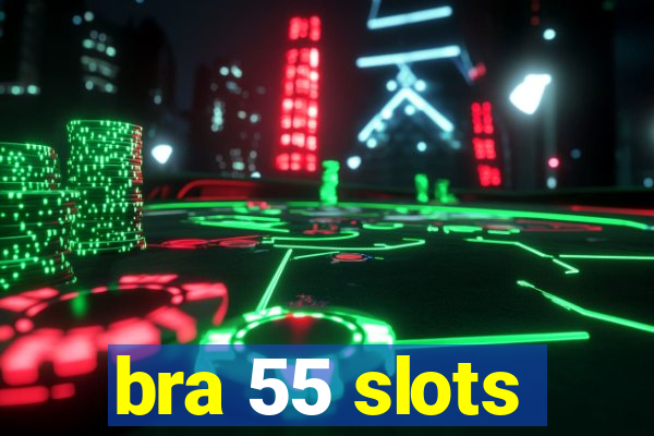 bra 55 slots