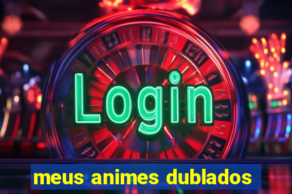 meus animes dublados