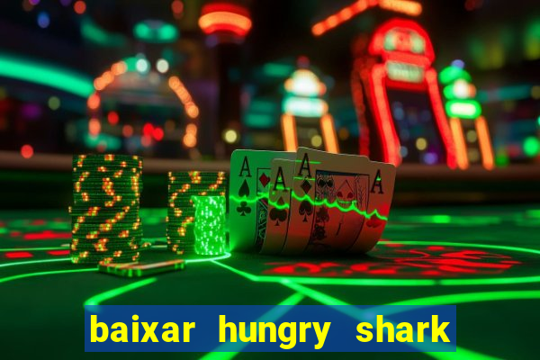 baixar hungry shark evolution dinheiro infinito