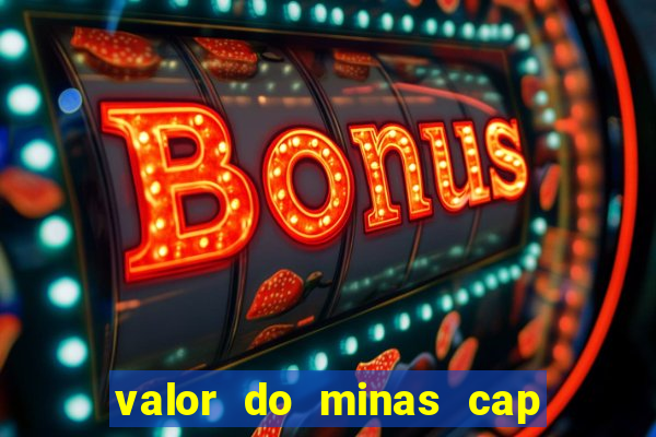 valor do minas cap dessa semana