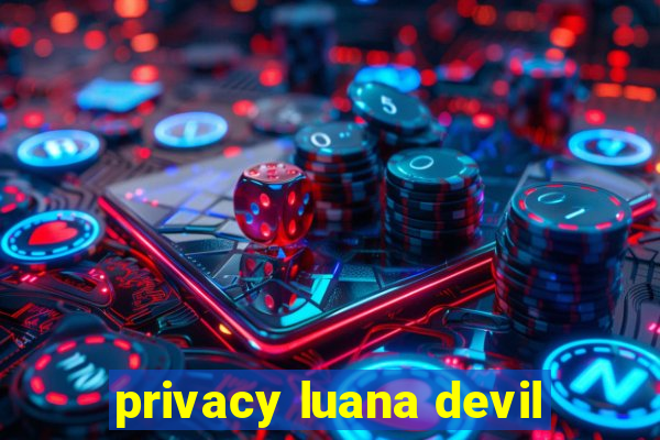 privacy luana devil