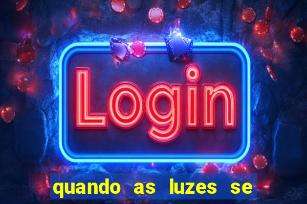 quando as luzes se apagam rede canais