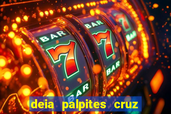 deia palpites cruz do dia