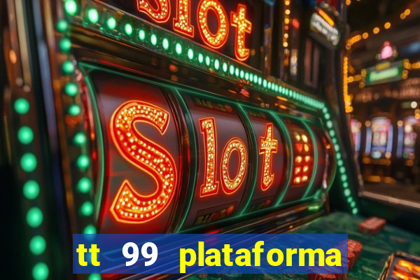 tt 99 plataforma de jogos