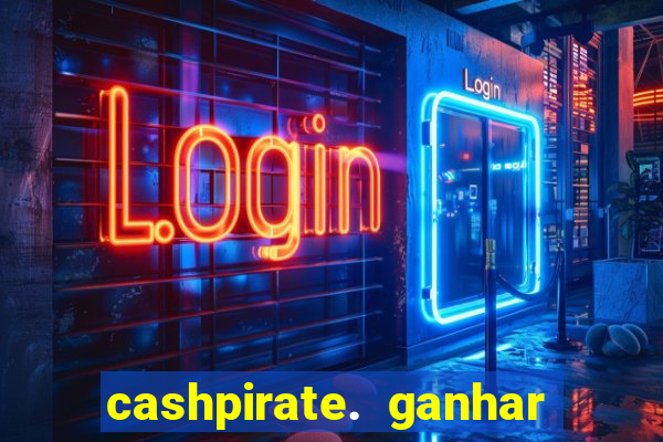 cashpirate. ganhar dinheiro jogando