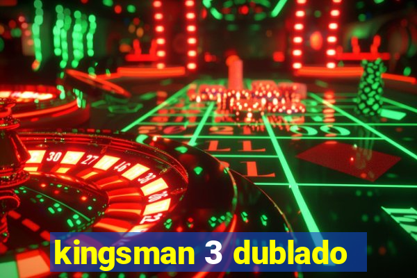 kingsman 3 dublado