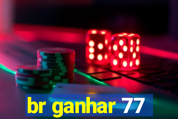 br ganhar 77