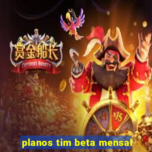 planos tim beta mensal