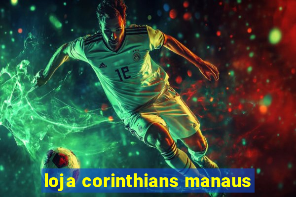 loja corinthians manaus