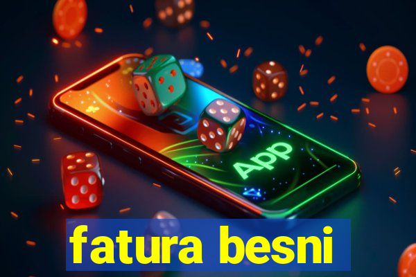 fatura besni