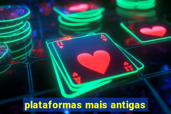 plataformas mais antigas