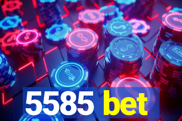 5585 bet