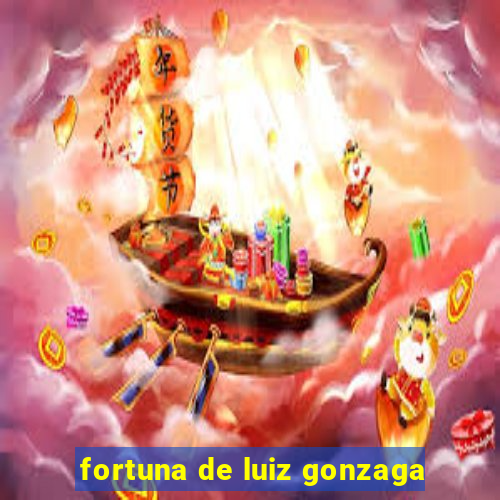 fortuna de luiz gonzaga