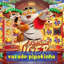 vazado pipokinha