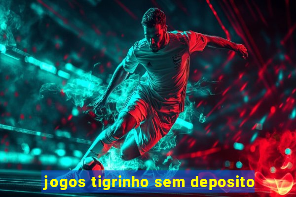 jogos tigrinho sem deposito