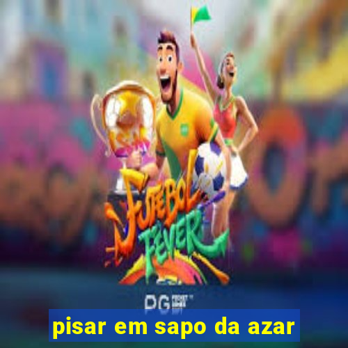 pisar em sapo da azar