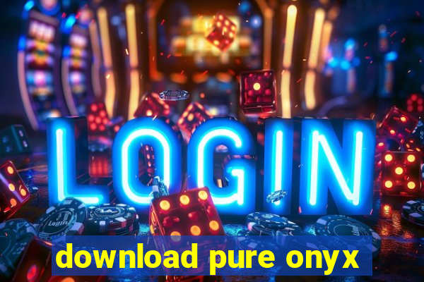 download pure onyx