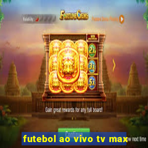 futebol ao vivo tv max