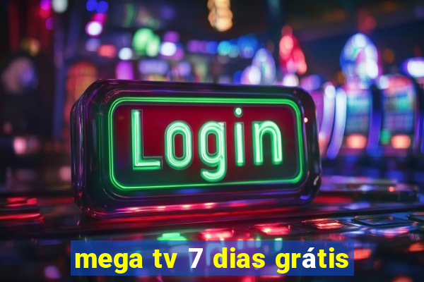 mega tv 7 dias grátis