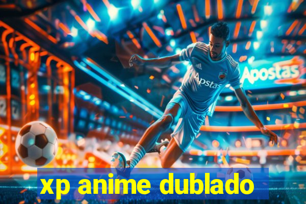 xp anime dublado