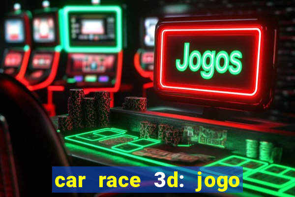 car race 3d: jogo de carros