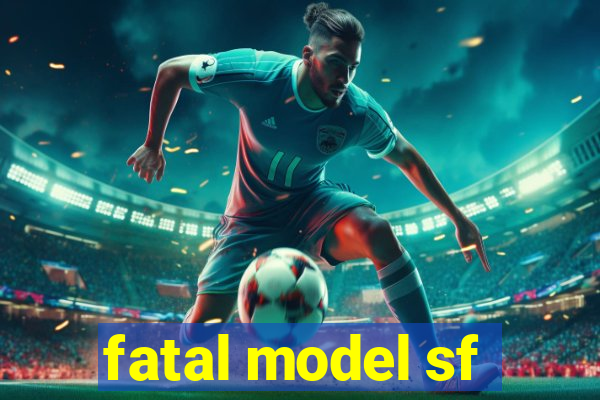 fatal model sf