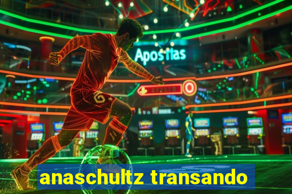 anaschultz transando