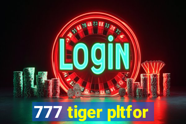 777 tiger pltfor