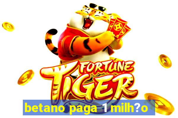 betano paga 1 milh?o